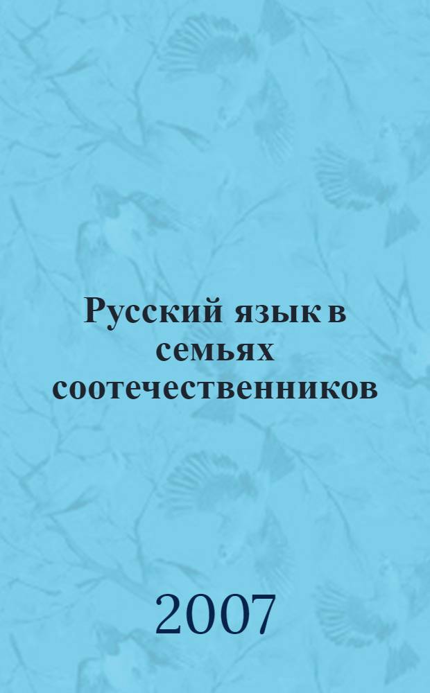Русский язык в семьях соотечественников : сборник научно-методических материалов семинара для преподавателей русского языка, работающих с детьми мигрантов
