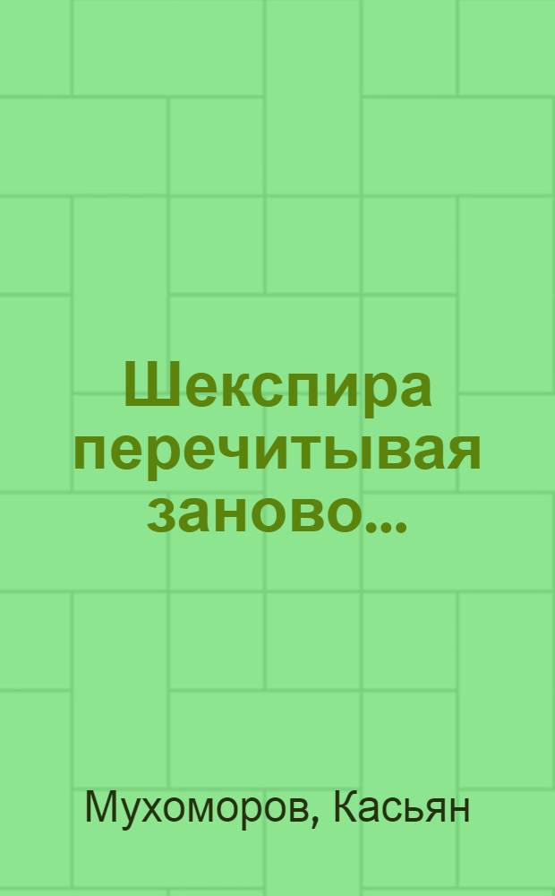 Шекспира перечитывая заново... : Вильяму - честь, Касьяну - касьяново : дерзновенные пересказы автора поэтическим языком в шекспировской традиции