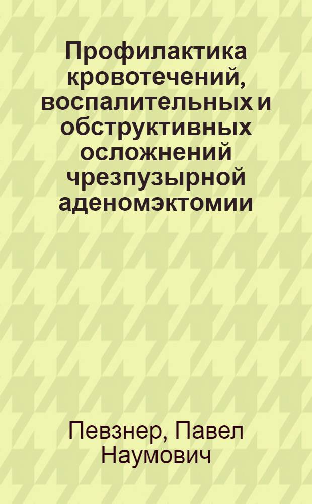 Профилактика кровотечений, воспалительных и обструктивных осложнений чрезпузырной аденомэктомии : автореферат диссертации на соискание ученой степени к.м.н. : специальность 14.00.40