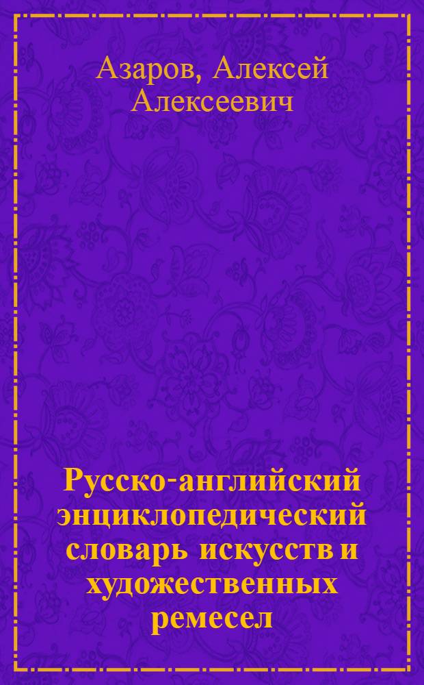 Русско-английский энциклопедический словарь искусств и художественных ремесел : в 2 т. : около 25 тысяч вводных статей