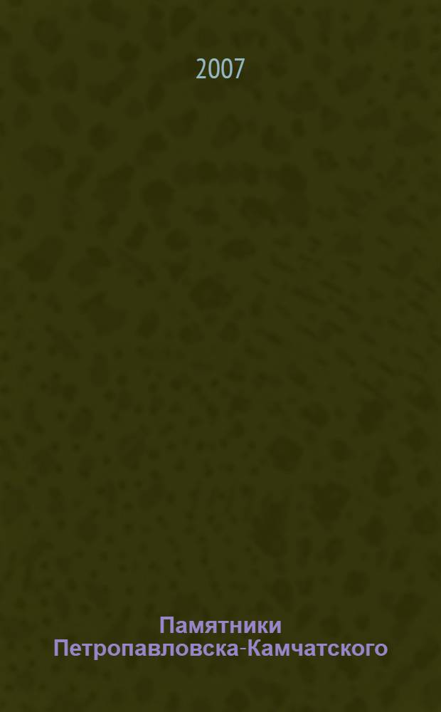 Памятники Петропавловска-Камчатского : в основу положена работа В.П. Мартыненко, значительно дополненная новыми сведениями историком И.В. Витер