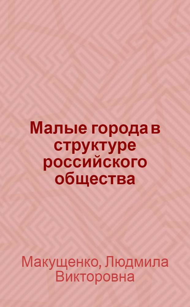 Малые города в структуре российского общества: основы социально-экономического развития : автореферат диссертации на соискание ученой степени к.э.н. : специальность 08.00.01