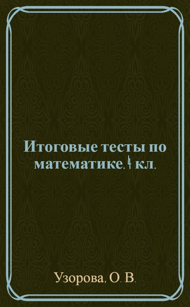 Итоговые тесты по математике. 4 кл.