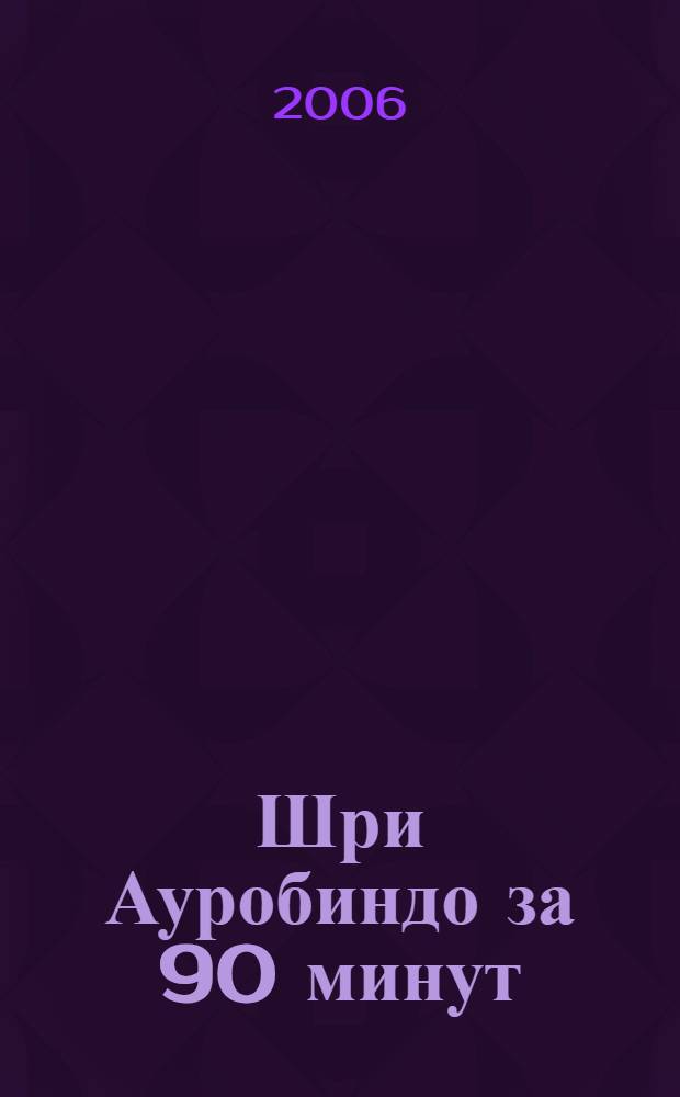 Шри Ауробиндо за 90 минут
