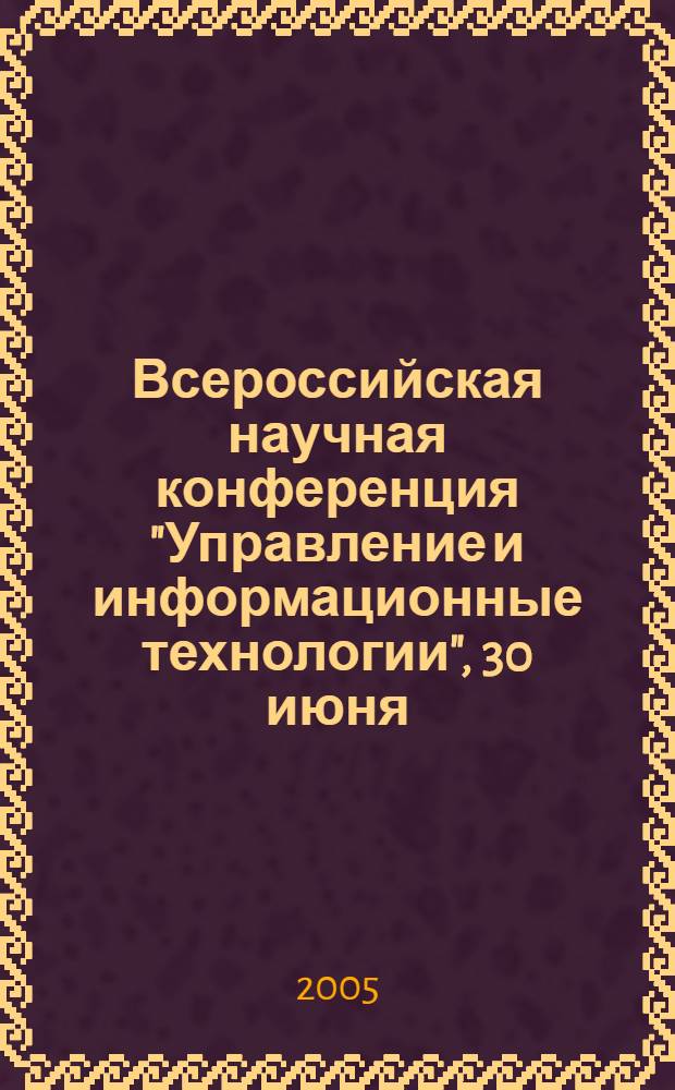 Всероссийская научная конференция "Управление и информационные технологии", 30 июня - 2 июля 2005 г. Т. 1