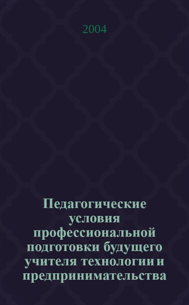 Педагогические условия профессиональной подготовки будущего учителя технологии и предпринимательства : автореферат диссертации на соискание ученой степени к.п.н. : специальность 13.00.08