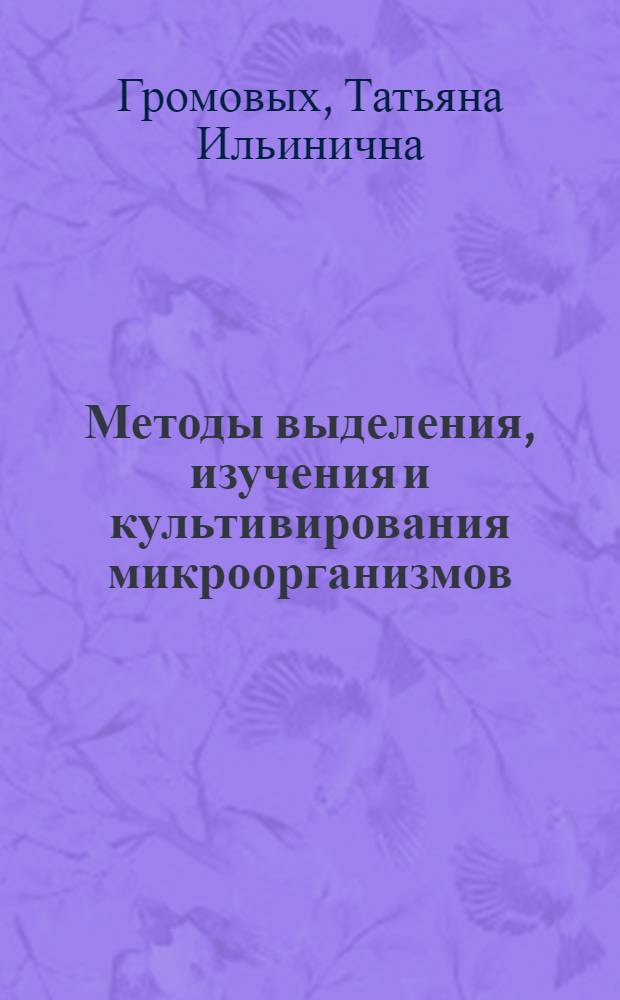 Методы выделения, изучения и культивирования микроорганизмов : учебное пособие для студентов высших учебных заведений, обучающихся по специальности "Биотехнология"