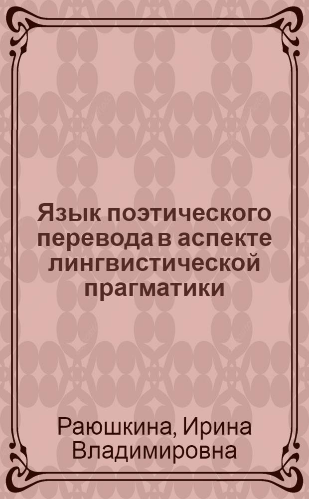 Язык поэтического перевода в аспекте лингвистической прагматики (на материале стихотворений Эмили Дикинсон) : автореферат диссертации на соискание ученой степени к.филол.н. : специальность 10.02.20