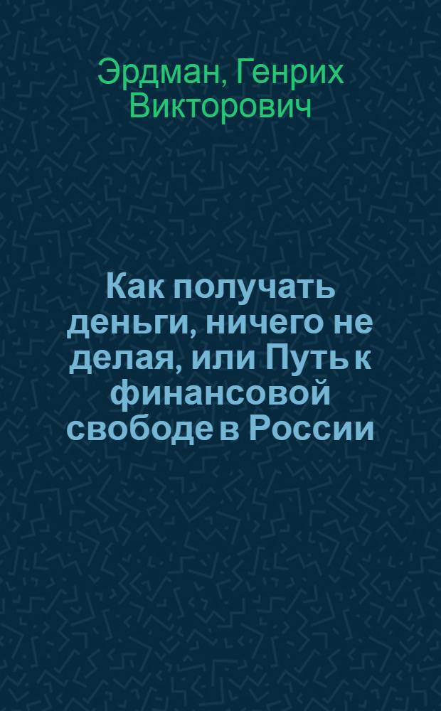 Как получать деньги, ничего не делая, или Путь к финансовой свободе в России