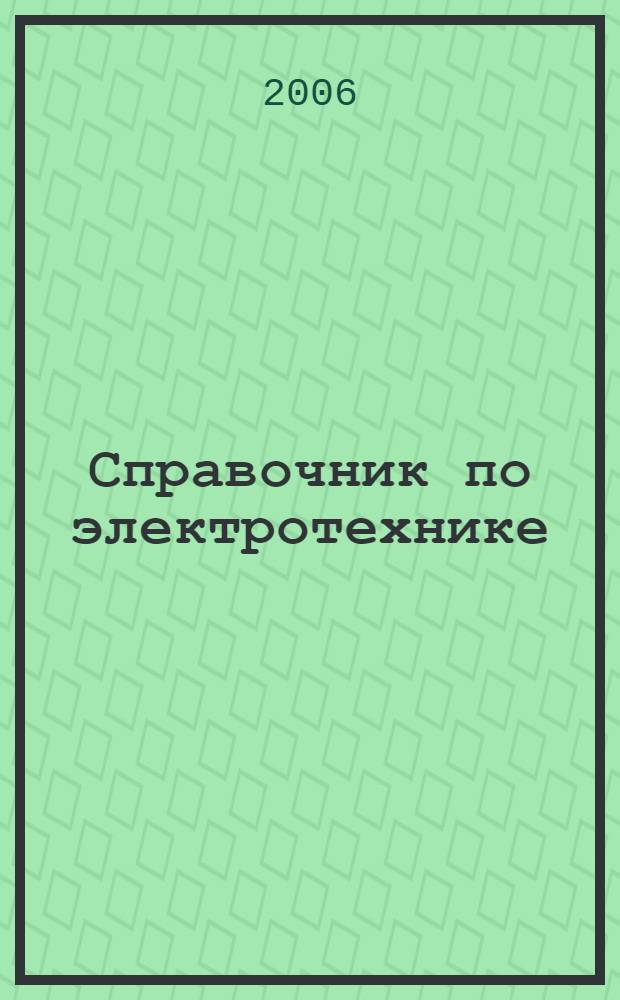 Справочник по электротехнике : защита электроприборов и типы заземления. Внутренняя электропроводка. Устройства для экономии электричества