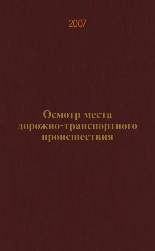 Осмотр места дорожно-транспортного происшествия : методические рекомендации