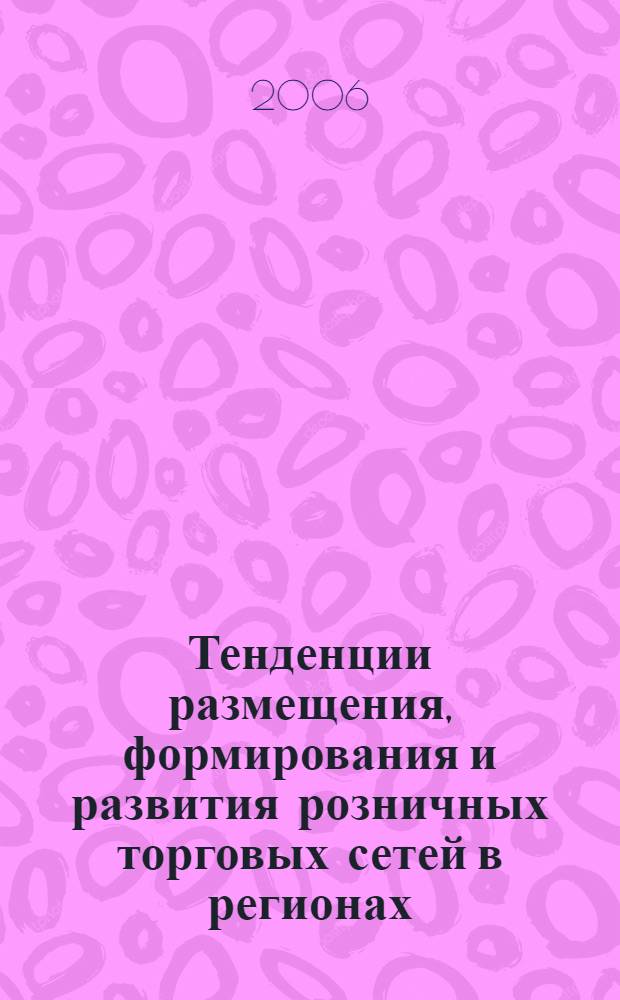 Тенденции размещения, формирования и развития розничных торговых сетей в регионах : монография