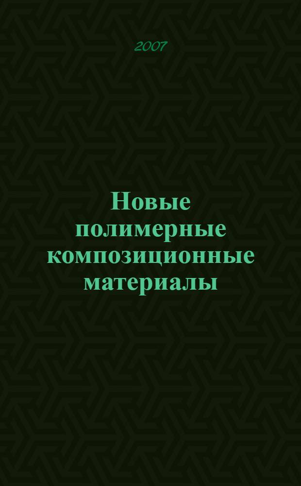 Новые полимерные композиционные материалы : материалы III Всероссийской научно-практической конференции, (3-9 июня 2007 г., г. Нальчик)