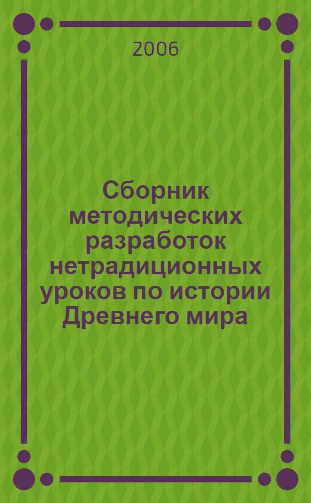 Сборник методических разработок нетрадиционных уроков по истории Древнего мира : учебно-методическое пособие
