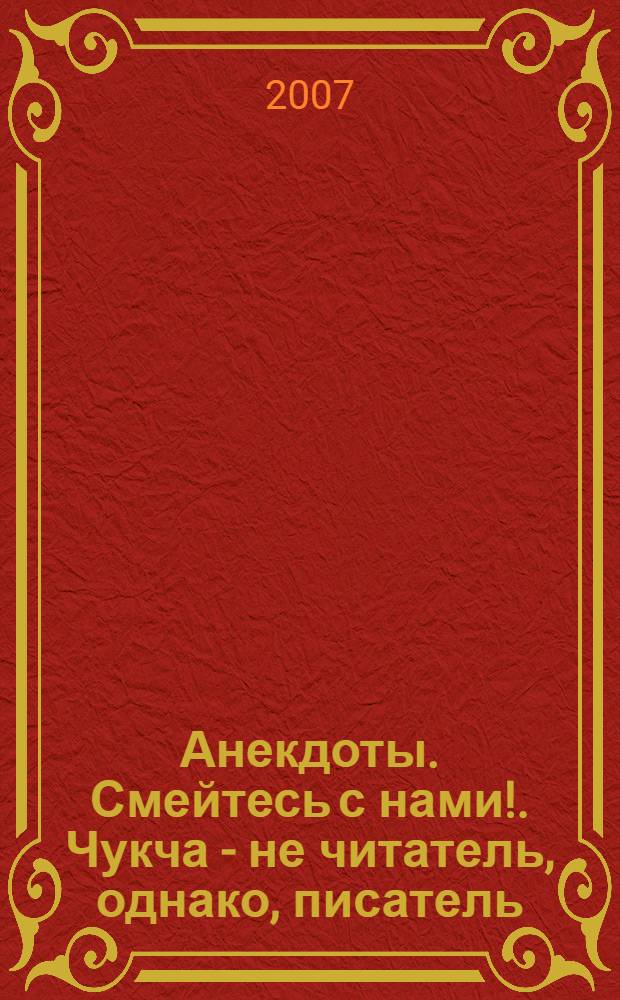 Анекдоты. Смейтесь с нами!. Чукча - не читатель, однако, писатель : новые анекдоты, тосты, афоризмы, карикатуры