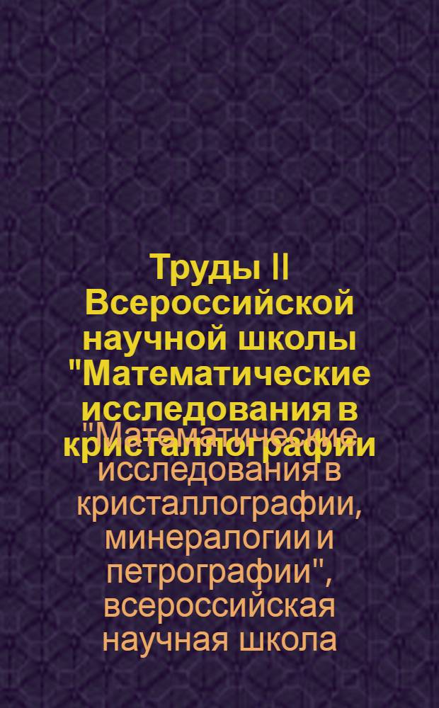 Труды II Всероссийской научной школы "Математические исследования в кристаллографии, минералогии и петрографии", Апатиты, 16-17 октября 2006 г.
