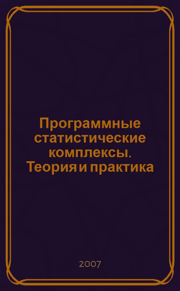 Программные статистические комплексы. Теория и практика : учебное пособие для студентов высших учебных заведений, обучающихся по специальности 200503 "Стандартизация и сертификация"