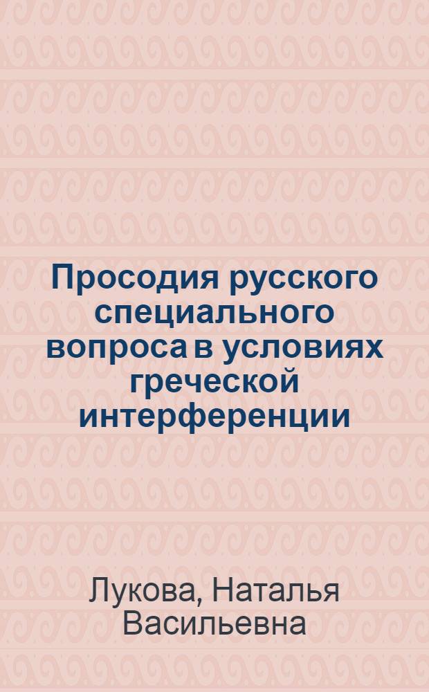 Просодия русского специального вопроса в условиях греческой интерференции : автореферат диссертации на соискание ученой степени к.филол.н. : специальность 10.02.20