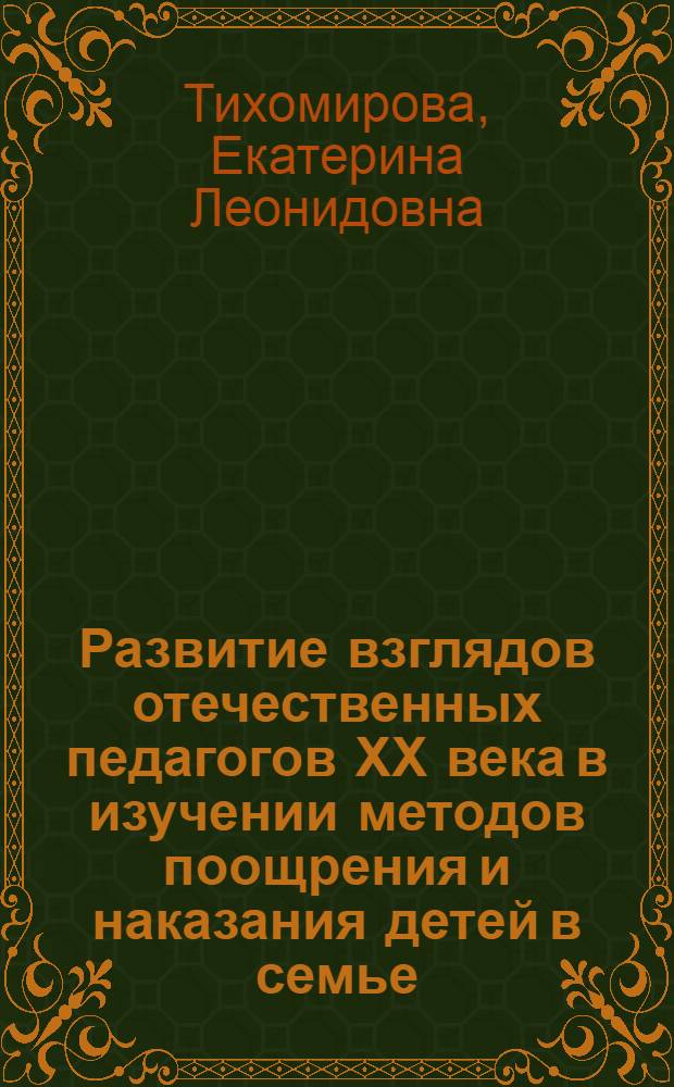 Развитие взглядов отечественных педагогов ХХ века в изучении методов поощрения и наказания детей в семье : автореферат диссертации на соискание ученой степени к.п.н. : специальность 13.00.01