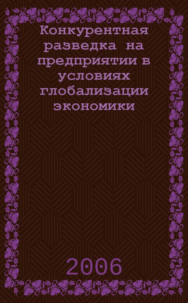 Конкурентная разведка на предприятии в условиях глобализации экономики: организационно-методическое обеспечение : автореф. дис. на соиск. учен. степ. канд. экон. наук : специальность 08.00.05 <Экономика и упр. нар. хоз-вом>