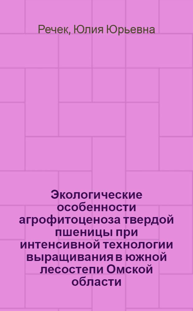 Экологические особенности агрофитоценоза твердой пшеницы при интенсивной технологии выращивания в южной лесостепи Омской области : автореф. дис. на соиск. учен. степ. канд. биол. наук : специальность 03.00.16 <Экология>