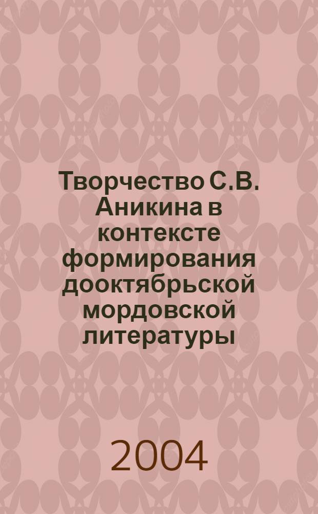 Творчество С.В. Аникина в контексте формирования дооктябрьской мордовской литературы : автореферат диссертации на соискание ученой степени к.филол.н. : специальность 10.01.02