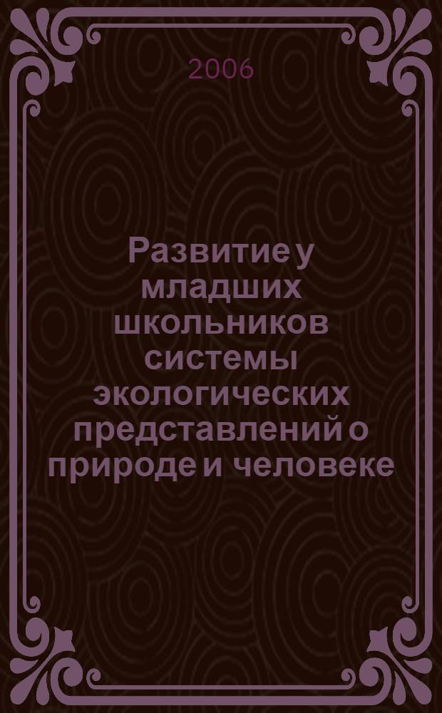 Развитие у младших школьников системы экологических представлений о природе и человеке : автореф. дис. на соиск. учен. степ. канд. пед. наук : специальность 13.00.01 <Общ. педагогика, история педагогики и образования>