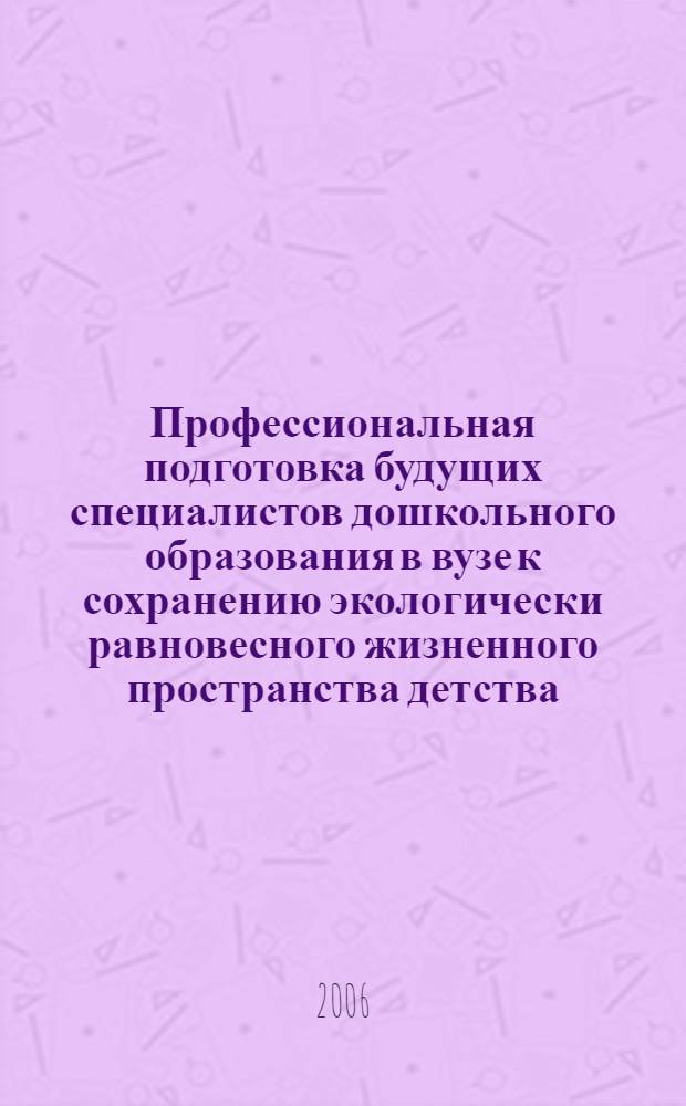 Профессиональная подготовка будущих специалистов дошкольного образования в вузе к сохранению экологически равновесного жизненного пространства детства : автореф. дис. на соиск. учен. степ. д-ра пед. наук : специальность 13.00.08 <Теория и методика проф. образования>