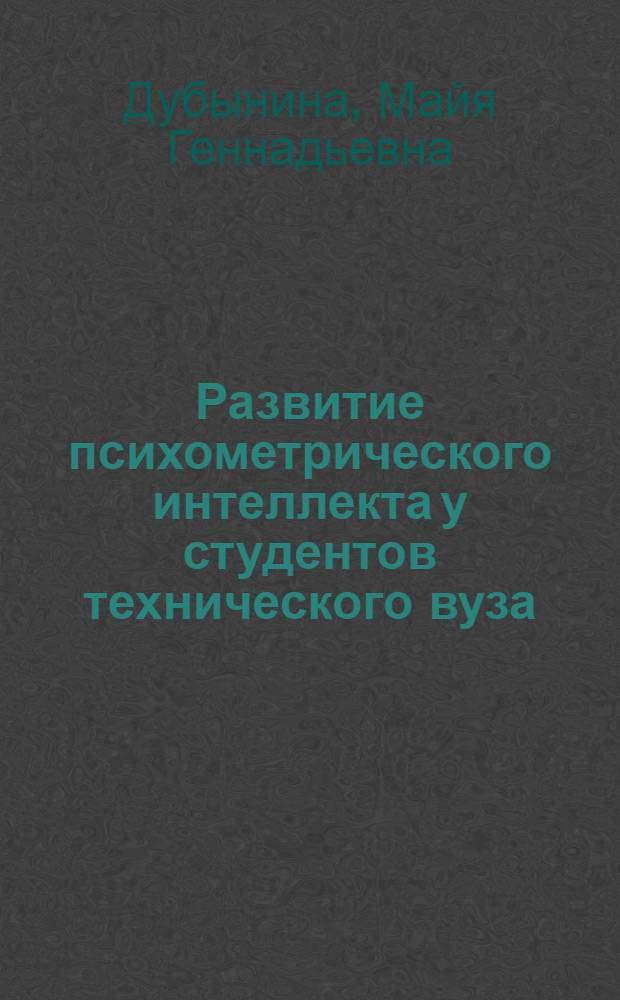 Развитие психометрического интеллекта у студентов технического вуза : автореф. дис. на соиск. учен. степ. канд. психол. наук : специальность 19.00.07 <Пед. психология>