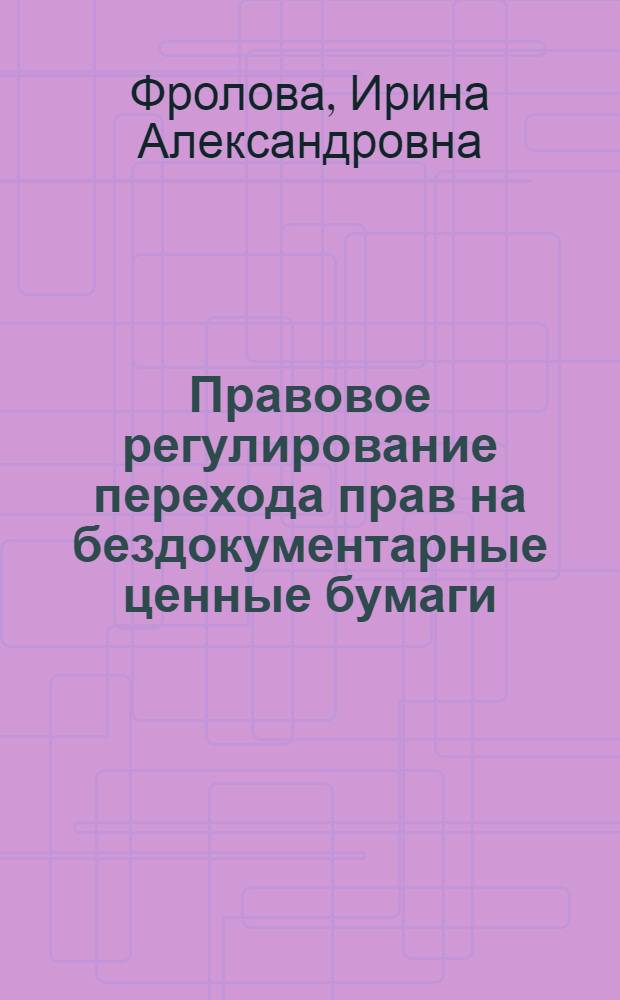 Правовое регулирование перехода прав на бездокументарные ценные бумаги : автореф. дис. на соиск. учен. степ. канд. юрид. наук : специальность 12.00.03 <Гражд. право; предпринимат. право; семейн. право; междунар. част. право>