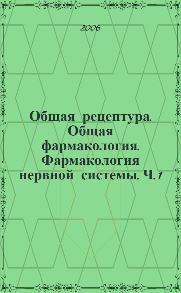 Общая рецептура. Общая фармакология. Фармакология нервной системы. Ч. 1
