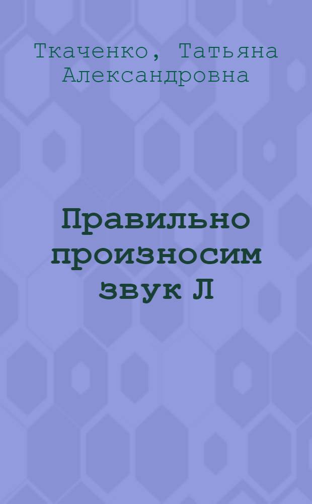 Правильно произносим звук Л : логопедический альбом