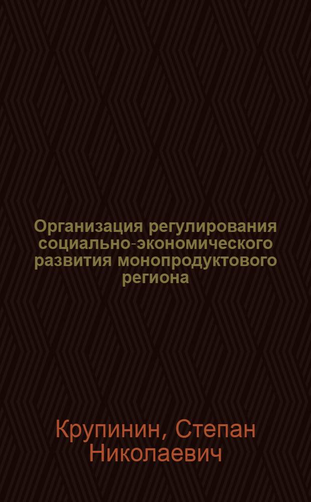 Организация регулирования социально-экономического развития монопродуктового региона : автореф. дис. на соиск. учен. степ. канд. экон. наук : специальность 08.00.05 <Экономика и упр. нар. хоз-вом>