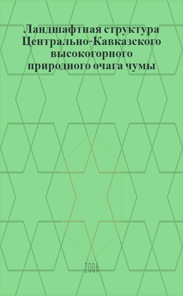 Ландшафтная структура Центрально-Кавказского высокогорного природного очага чумы : (на примере Кабардино-Балкарской Республики) : автореф. дис. на соиск. учен. степ. канд. геогр. наук : специальность 25.00.23 <Физ. география и биогеография, география почв и геохимия ландшафтов>