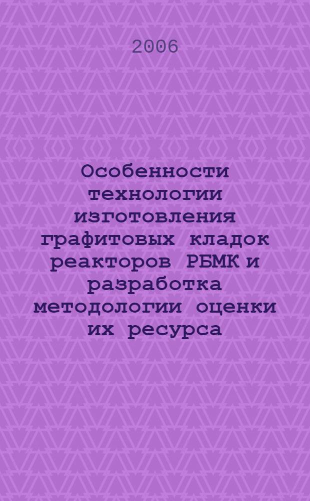Особенности технологии изготовления графитовых кладок реакторов РБМК и разработка методологии оценки их ресурса : автореф. дис. на соиск. учен. степ. канд. техн. наук : специальность 05.17.11 <Технология силикат. и тугоплав. неметал. материалов> : специальность 05.14.03 <Ядер. энергет. установки, включая проектирование, эксплуатацию и вывод из эксплуатации>