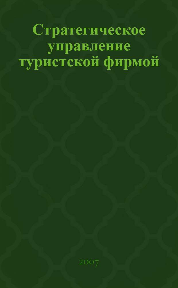 Стратегическое управление туристской фирмой : учебник для студентов вузов, обучающихся по специальности "Менеджмент"