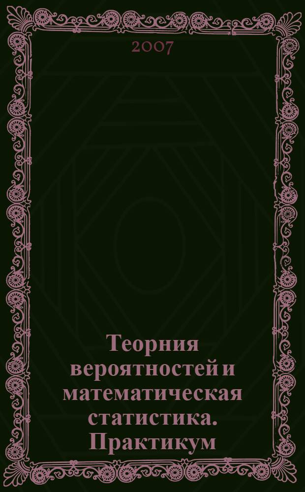 Теорния вероятностей и математическая статистика. Практикум