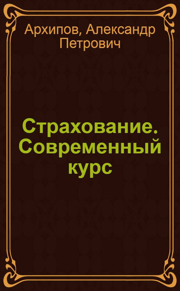 Страхование. Современный курс : учебник для студентов, обучающихся по специальностям: "Финансы и кредит", "Бухгалтерский учет, анализ и аудит", "Мировая экономика"