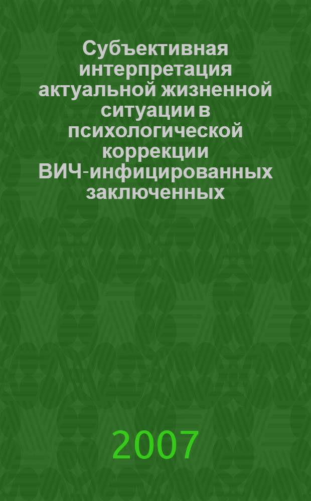 Субъективная интерпретация актуальной жизненной ситуации в психологической коррекции ВИЧ-инфицированных заключенных : автореф. дис. на соиск. учен. степ. канд. психол. наук : специальность 19.00.10 <Коррекц. психология>
