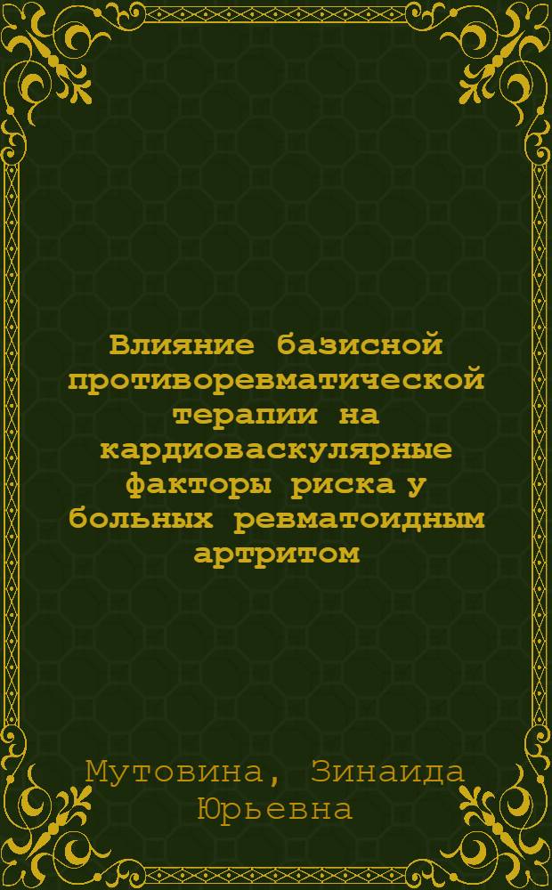 Влияние базисной противоревматической терапии на кардиоваскулярные факторы риска у больных ревматоидным артритом : автореф. дис. на соиск. учен. степ. канд. мед. наук : специальность 14.00.05 <Внутрен. болезни>