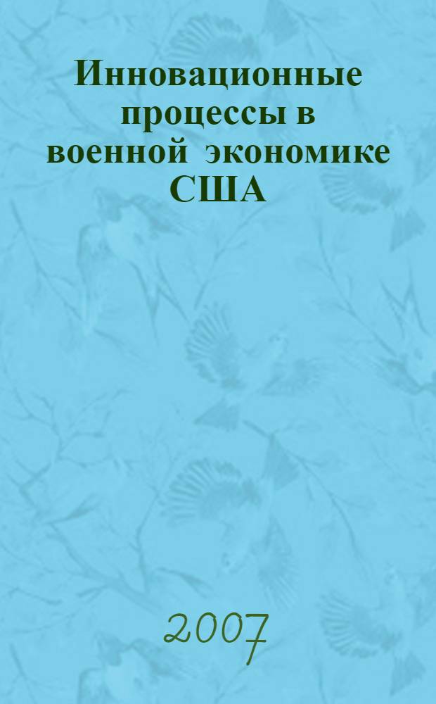 Инновационные процессы в военной экономике США : автореф. дис. на соиск. учен. степ. д-ра экон. наук : специальность 20.01.07 <Воен. экономика, оборон.-пром. потенциал>