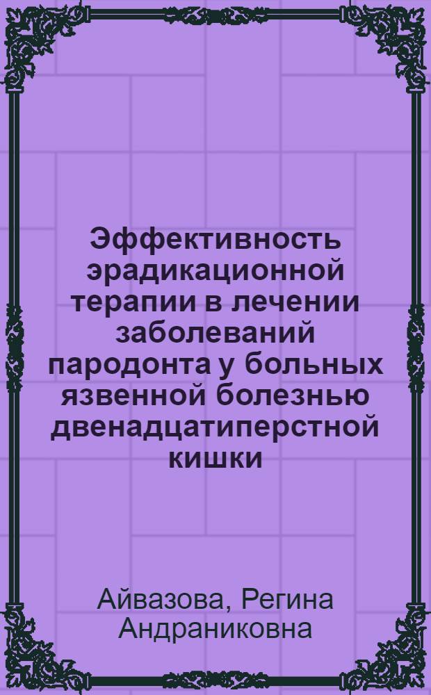 Эффективность эрадикационной терапии в лечении заболеваний пародонта у больных язвенной болезнью двенадцатиперстной кишки, ассоциированной в Helicobacter pylori : автореф. дис. на соиск. учен. степ. канд. мед. наук : специальность 14.00.21 <Стоматология> : специальность 14.00.05 <Внутрен. болезни>
