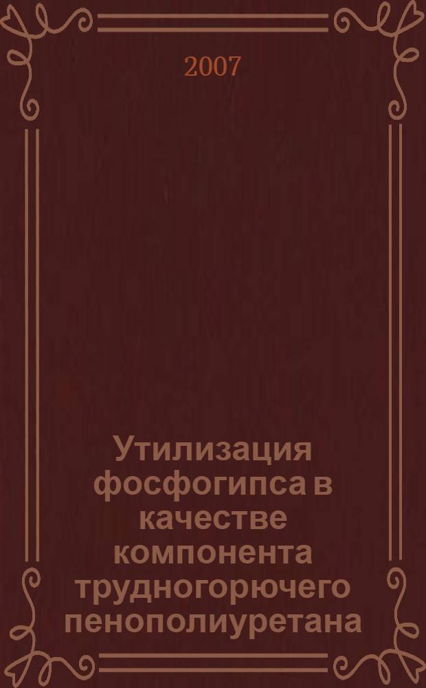 Утилизация фосфогипса в качестве компонента трудногорючего пенополиуретана : автореф. дис. на соиск. учен. степ. канд. техн. наук : специальность 25.00.36 <Геоэкология>