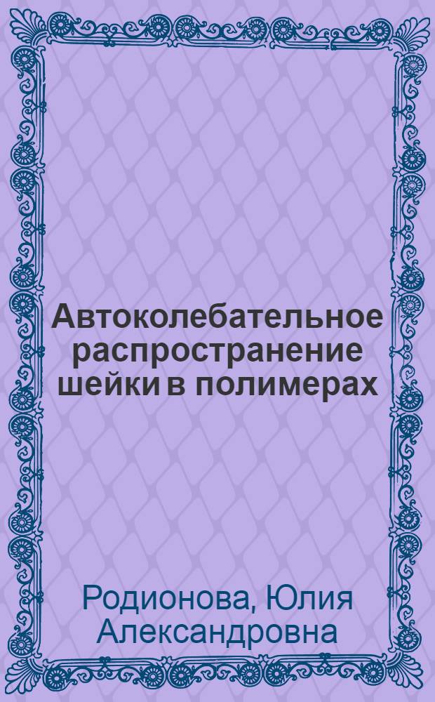 Автоколебательное распространение шейки в полимерах : автореф. дис. на соиск. учен. степ. канд. физ.-мат. наук : специальность 01.04.07 <Физика конденсир. состояния>
