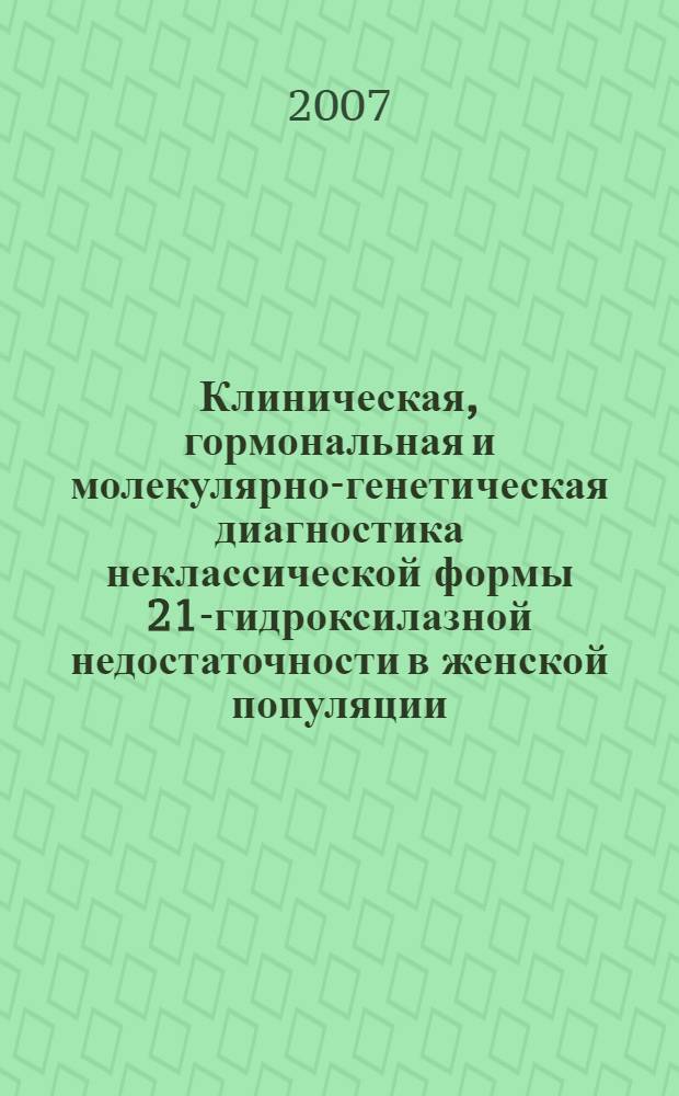 Клиническая, гормональная и молекулярно-генетическая диагностика неклассической формы 21-гидроксилазной недостаточности в женской популяции : автореф. дис. на соиск. учен. степ. канд. мед. наук : специальность 14.00.03 <Эндокринология>