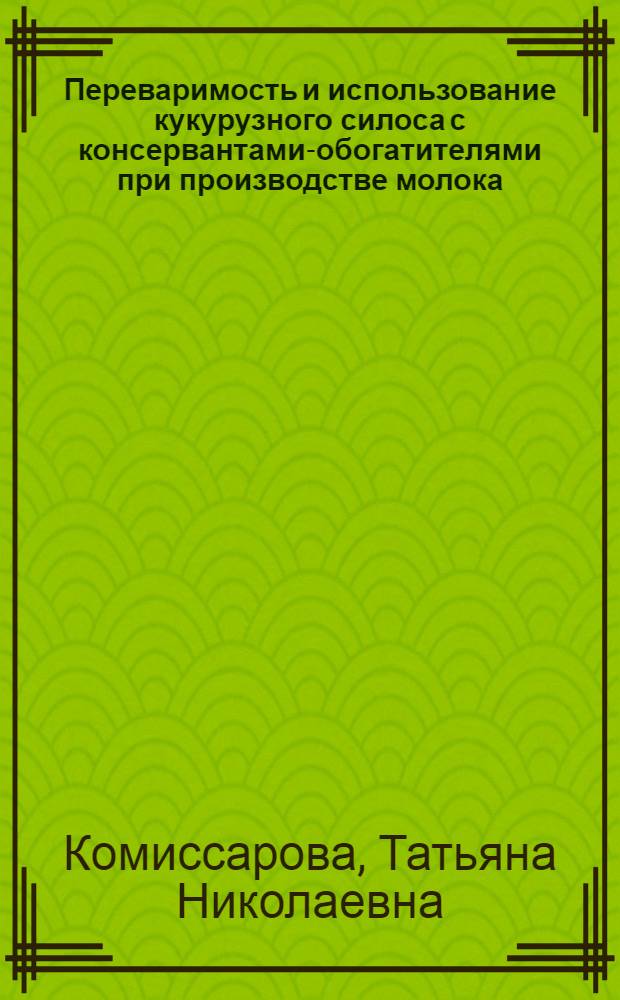 Переваримость и использование кукурузного силоса с консервантами-обогатителями при производстве молока : автореф. дис. на соиск. учен. степ. канд. с.-х. наук : специальность 06.02.02 <Кормление с.-х. животных и технология кормов>
