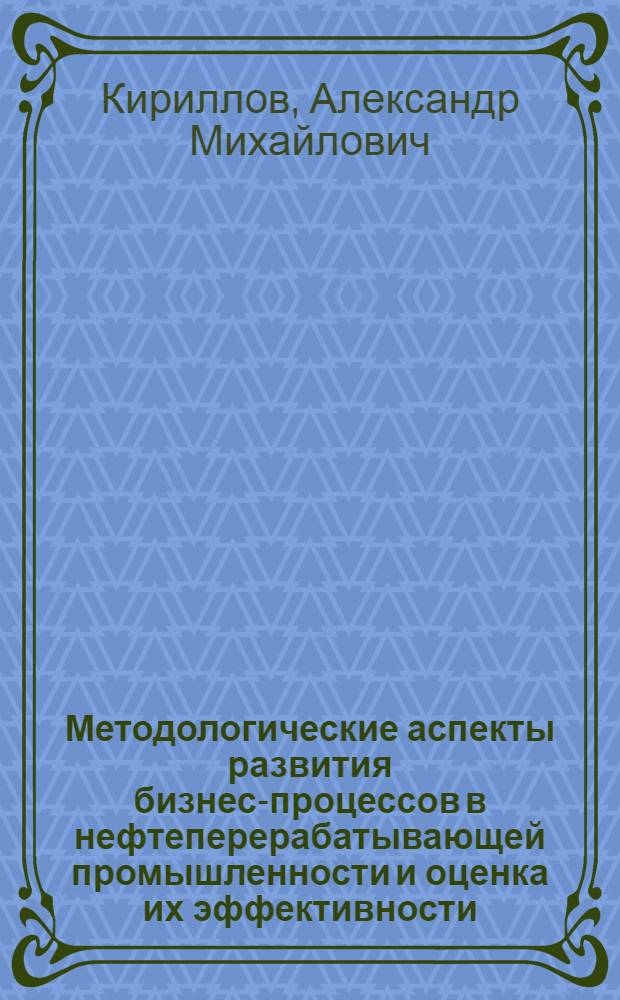 Методологические аспекты развития бизнес-процессов в нефтеперерабатывающей промышленности и оценка их эффективности : автореф. дис. на соиск. учен. степ. канд. экон. наук : специальность 08.00.05 <Экономика и упр. нар. хоз-вом>