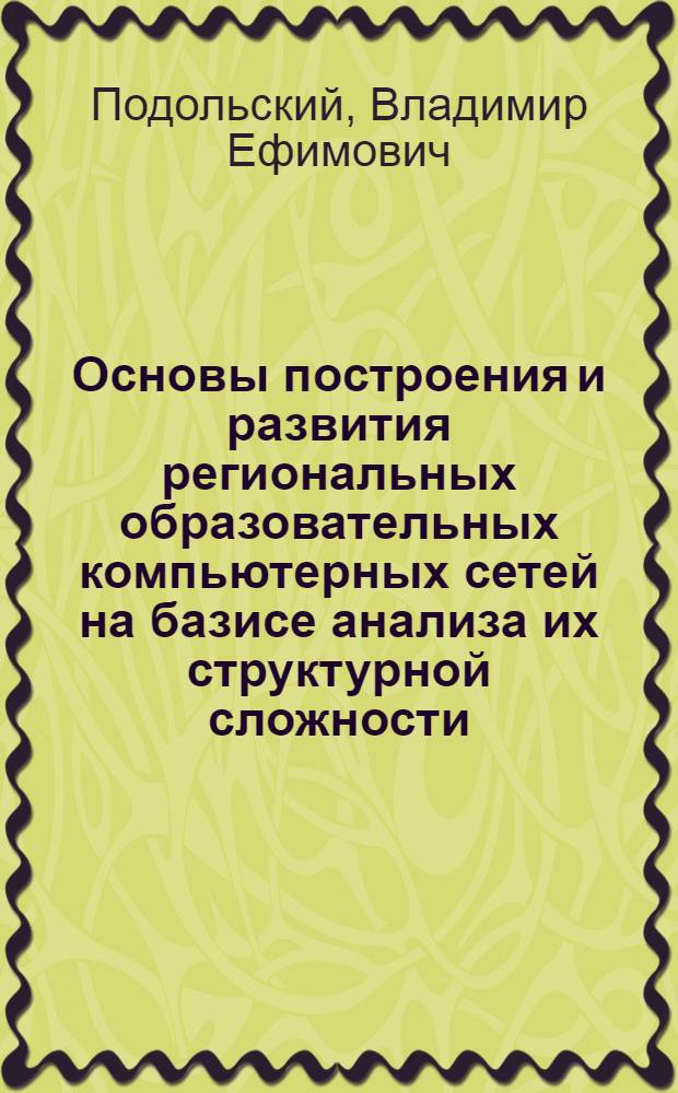 Основы построения и развития региональных образовательных компьютерных сетей на базисе анализа их структурной сложности : автореф. дис. на соиск. учен. степ. д-ра техн. наук : специальность 05.13.13 <Телекоммуникац. системы и компьютер. сети>