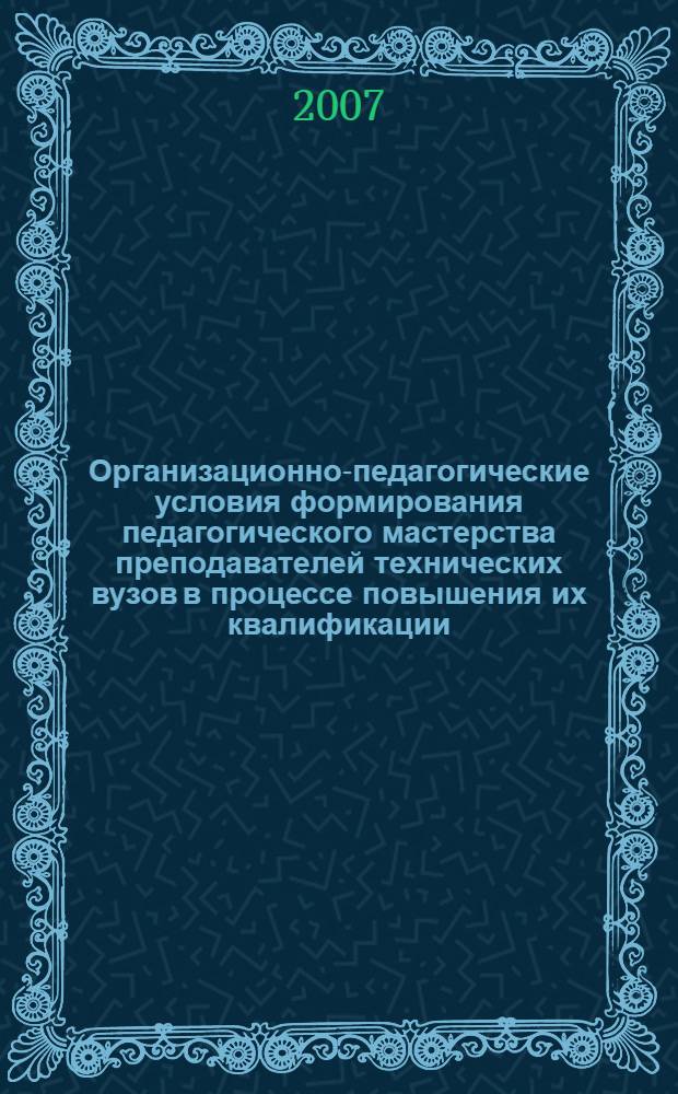 Организационно-педагогические условия формирования педагогического мастерства преподавателей технических вузов в процессе повышения их квалификации : автореф. дис. на соиск. учен. степ. канд. пед. наук : специальность 13.00.08 <Теория и методика проф. образования>