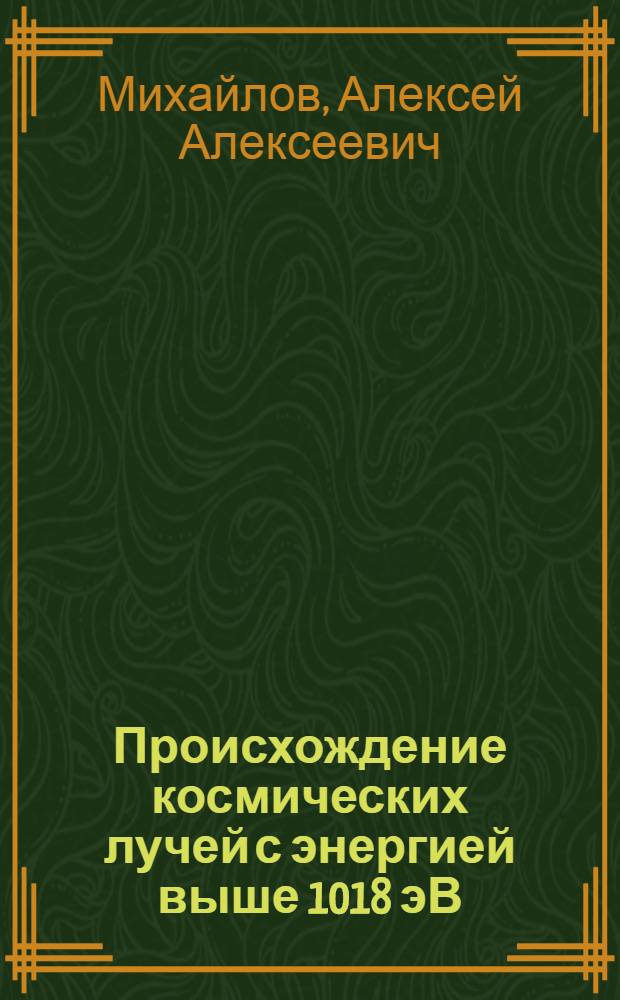 Происхождение космических лучей с энергией выше 1018 эВ : автореф. дис. на соиск. учен. степ. д-ра физ.-мат. наук : специальность 01.04.23 <Физика высоких энергий>